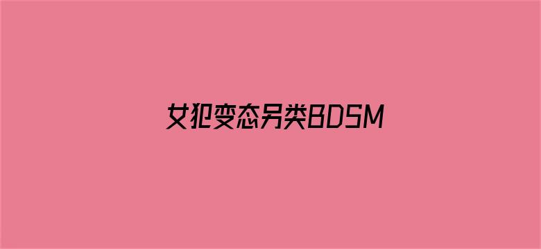 女犯变态另类BDSM